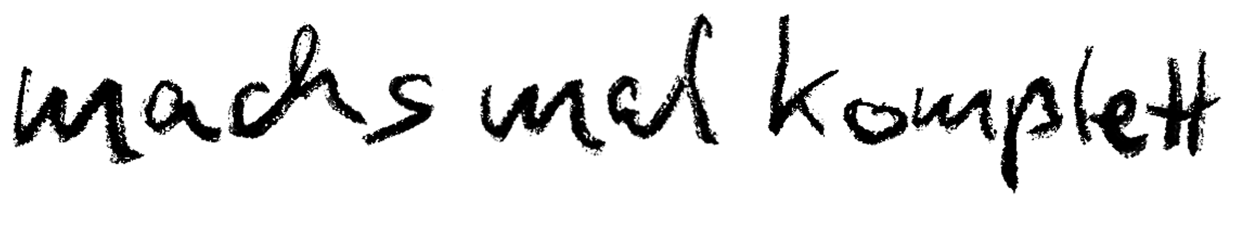 In Handschrift geschrieben: Machs mol komplett
